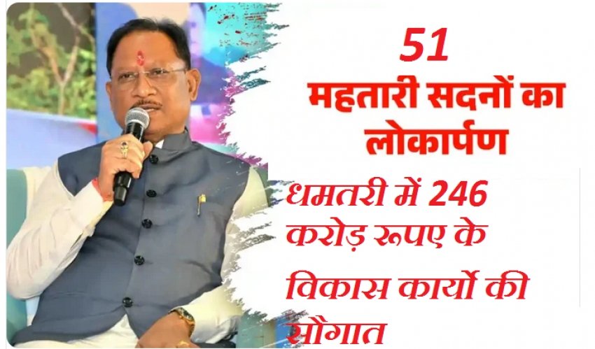 मुख्यमंत्री साय की धमतरी को 246 करोड़ रूपए के विकास कार्याे की सौगात , 51 महतारी सदनों का लोकार्पण