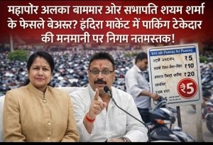 पार्किंग घोटाला : महापौर अलका बाघमार और सभापति श्याम शर्मा के फैसले बेअसर? इंदिरा मार्केट में पार्किंग ठेकेदार की मनमानी पर निगम नतमस्तक!